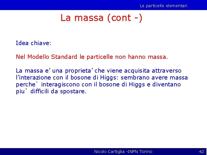 Le particelle elementari La massa (cont -) Idea chiave: Nel Modello Standard le particelle