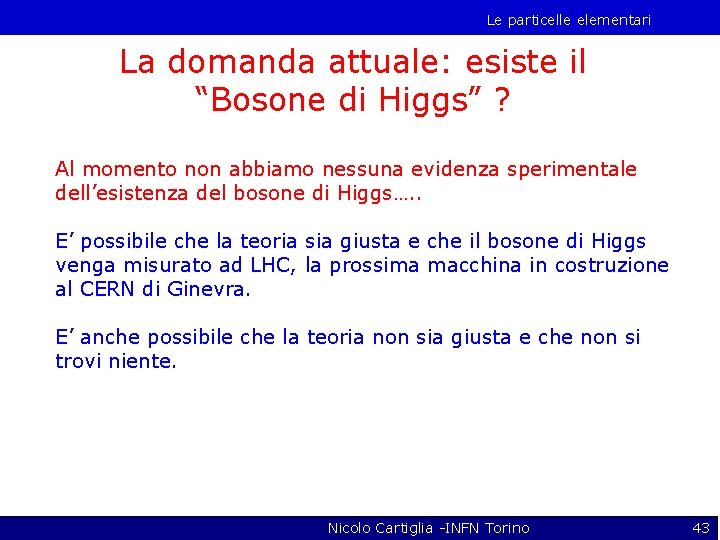 Le particelle elementari La domanda attuale: esiste il “Bosone di Higgs” ? Al momento