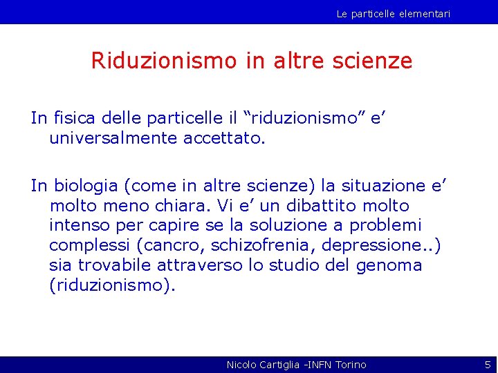 Le particelle elementari Riduzionismo in altre scienze In fisica delle particelle il “riduzionismo” e’