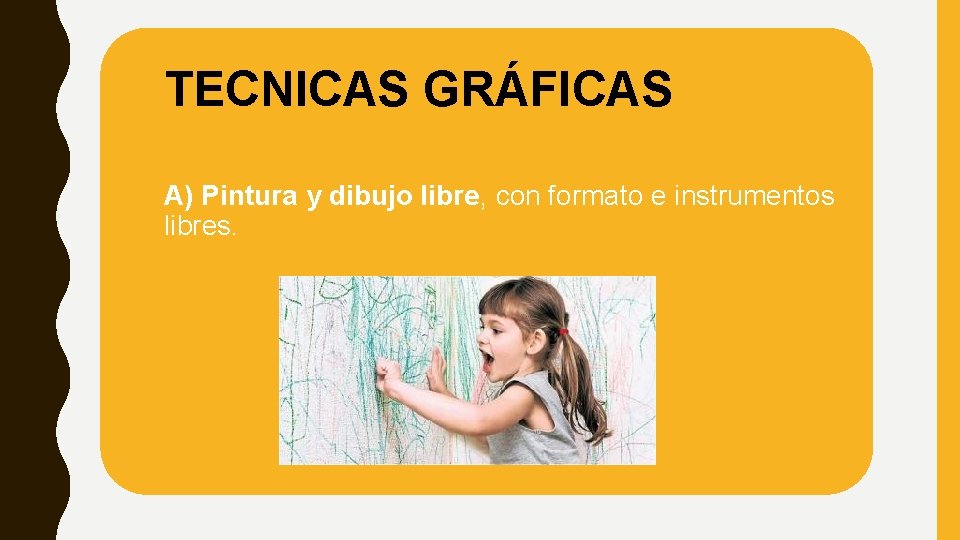 TECNICAS GRÁFICAS A) Pintura y dibujo libre, con formato e instrumentos libres. 