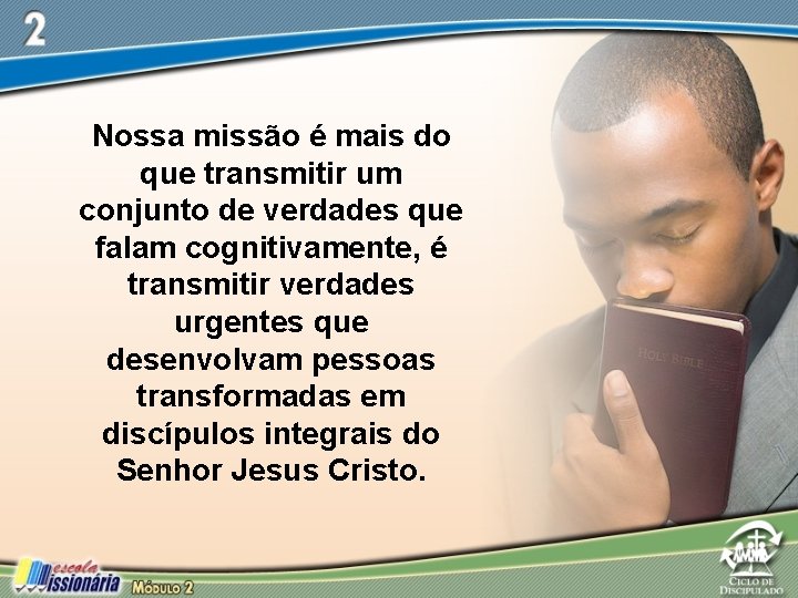 Nossa missão é mais do que transmitir um conjunto de verdades que falam cognitivamente,