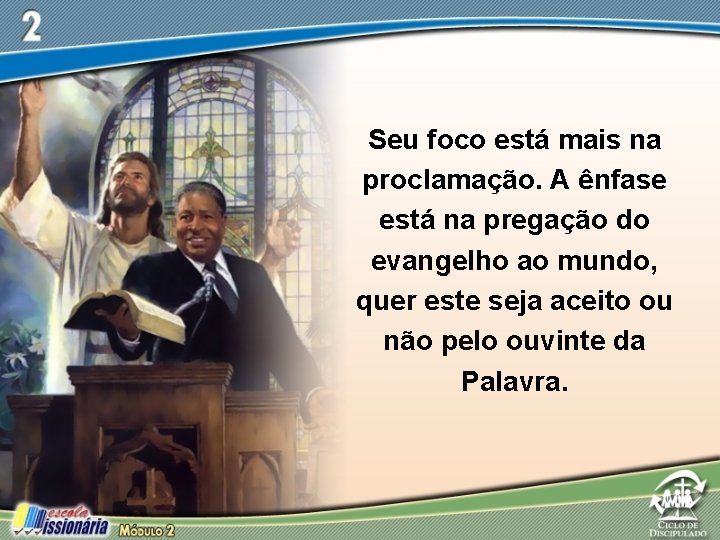 Seu foco está mais na proclamação. A ênfase está na pregação do evangelho ao