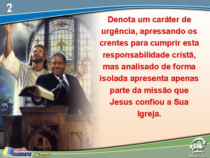 Denota um caráter de urgência, apressando os crentes para cumprir esta responsabilidade cristã, mas