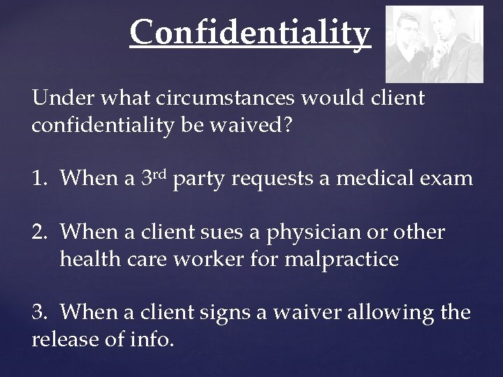 Confidentiality Under what circumstances would client confidentiality be waived? 1. When a 3 rd