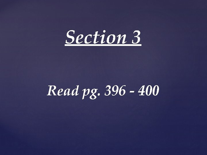 Section 3 Read pg. 396 - 400 