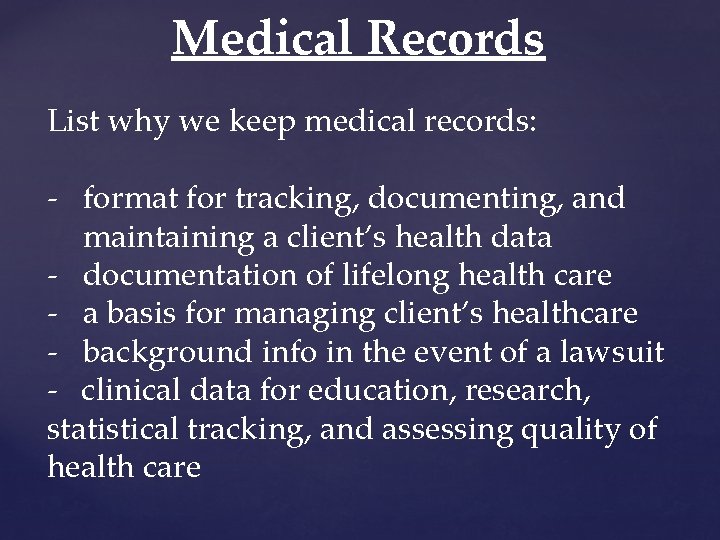 Medical Records List why we keep medical records: - format for tracking, documenting, and