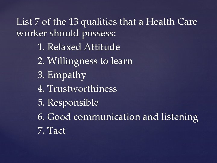 List 7 of the 13 qualities that a Health Care worker should possess: 1.