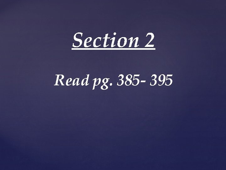 Section 2 Read pg. 385 - 395 