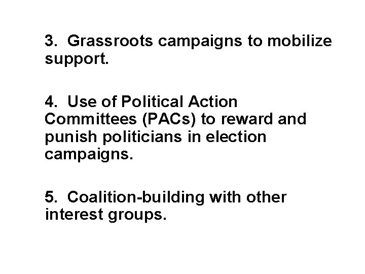 3. Grassroots campaigns to mobilize support. 4. Use of Political Action Committees (PACs) to