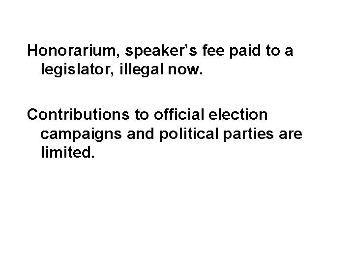 Honorarium, speaker’s fee paid to a legislator, illegal now. Contributions to official election campaigns