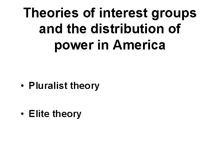 Theories of interest groups and the distribution of power in America • Pluralist theory