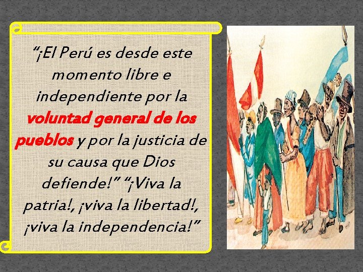 “¡El Perú es desde este momento libre e independiente por la voluntad general de
