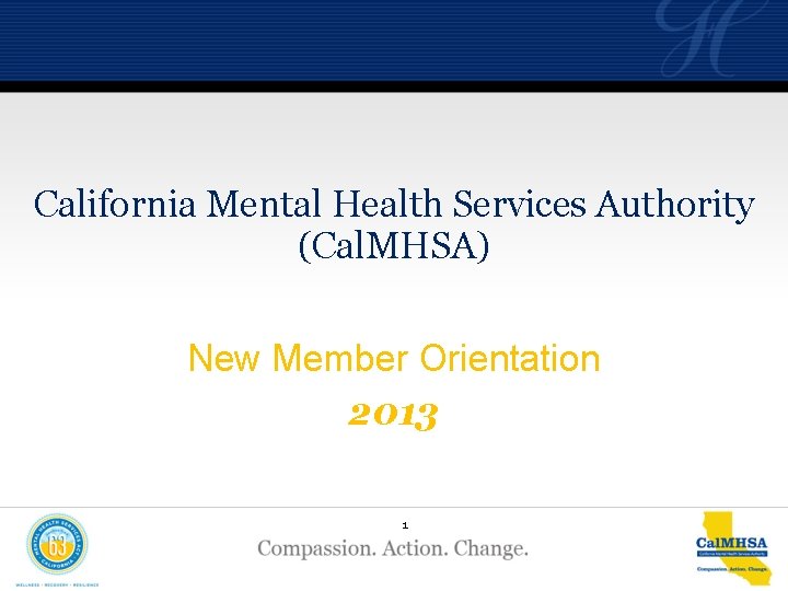 California Mental Health Services Authority (Cal. MHSA) New Member Orientation 2013 1 