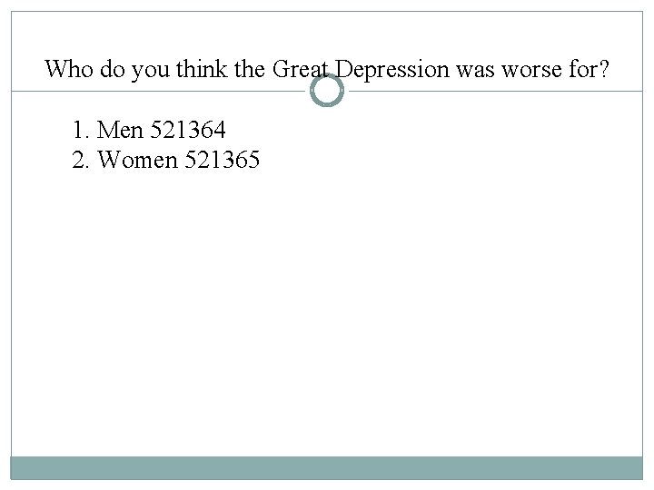 Who do you think the Great Depression was worse for? 1. Men 521364 2.