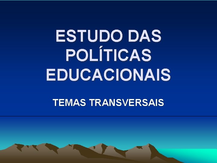 ESTUDO DAS POLÍTICAS EDUCACIONAIS TEMAS TRANSVERSAIS 