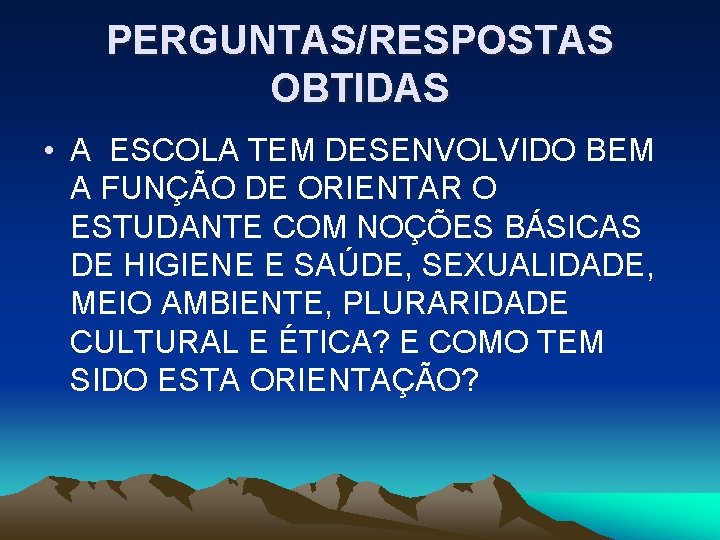 PERGUNTAS/RESPOSTAS OBTIDAS • A ESCOLA TEM DESENVOLVIDO BEM A FUNÇÃO DE ORIENTAR O ESTUDANTE