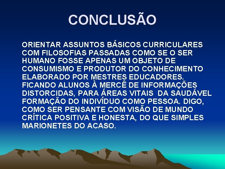 CONCLUSÃO ORIENTAR ASSUNTOS BÁSICOS CURRICULARES COM FILOSOFIAS PASSADAS COMO SER HUMANO FOSSE APENAS UM