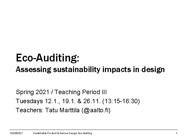 Eco-Auditing: Assessing sustainability impacts in design Spring 2021 / Teaching Period III Tuesdays 12.