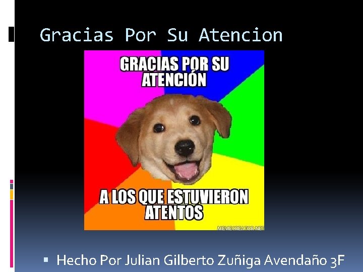 Gracias Por Su Atencion Hecho Por Julian Gilberto Zuñiga Avendaño 3 F 