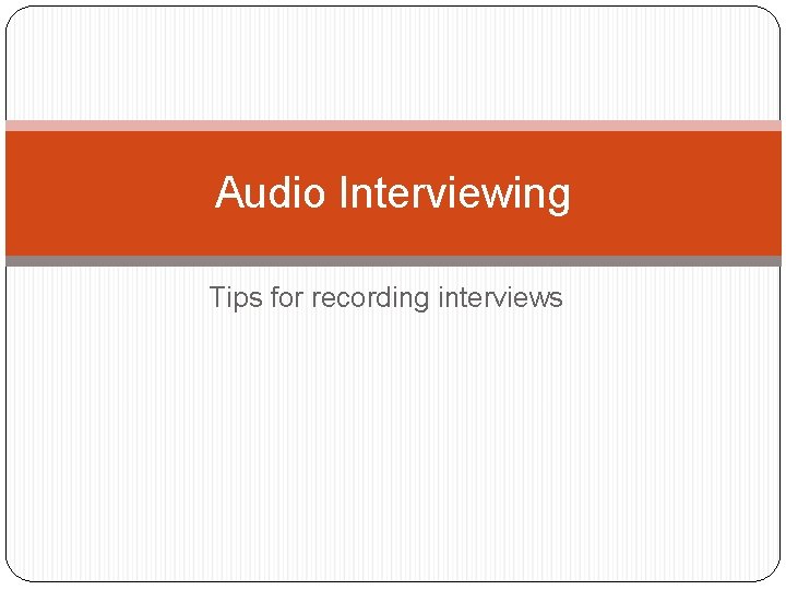 Audio Interviewing Tips for recording interviews 
