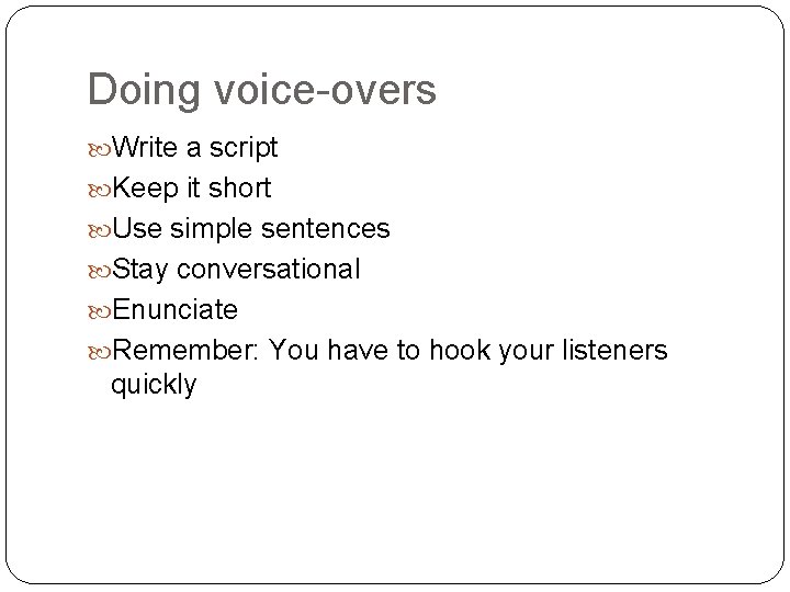 Doing voice-overs Write a script Keep it short Use simple sentences Stay conversational Enunciate