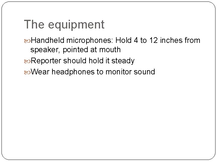 The equipment Handheld microphones: Hold 4 to 12 inches from speaker, pointed at mouth