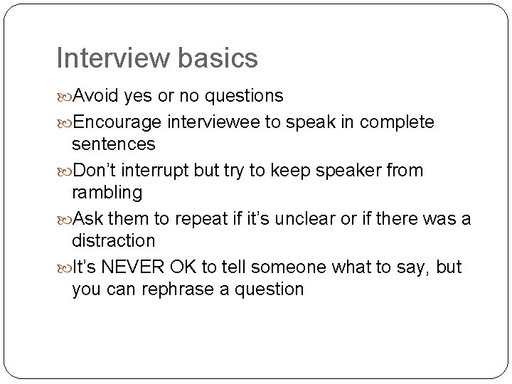 Interview basics Avoid yes or no questions Encourage interviewee to speak in complete sentences