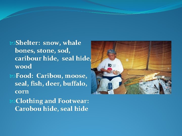  Shelter: snow, whale bones, stone, sod, caribour hide, seal hide, wood Food: Caribou,