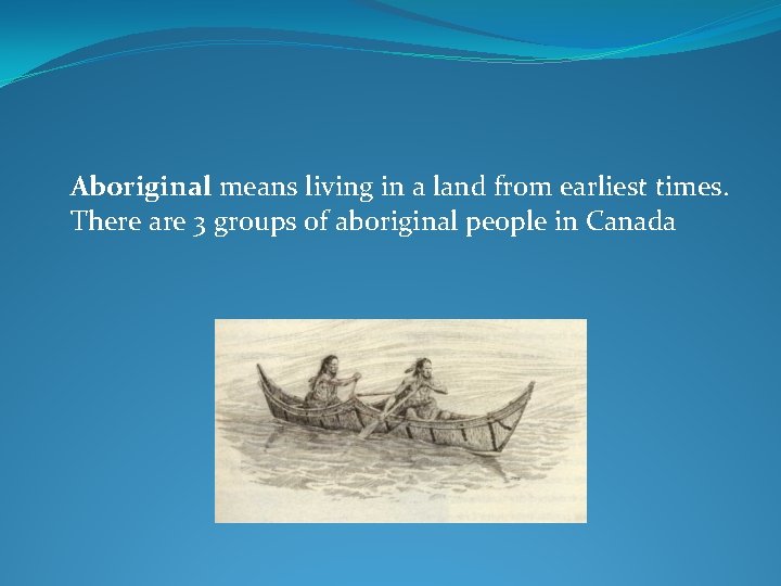 Aboriginal means living in a land from earliest times. There are 3 groups of