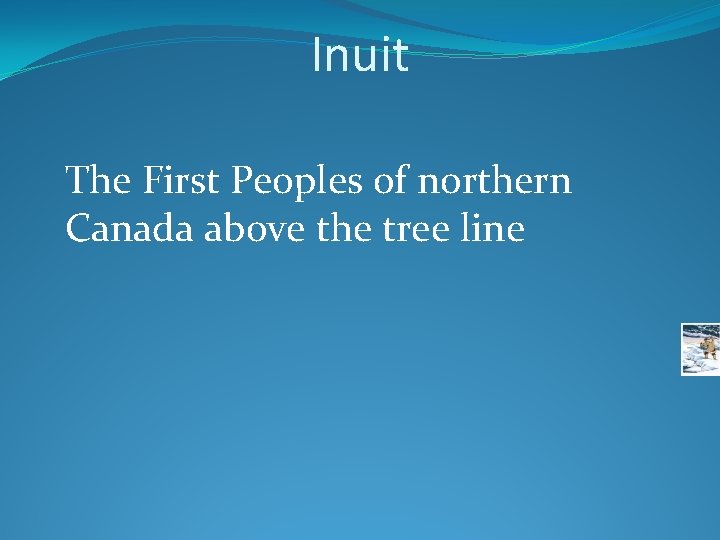 Inuit The First Peoples of northern Canada above the tree line 