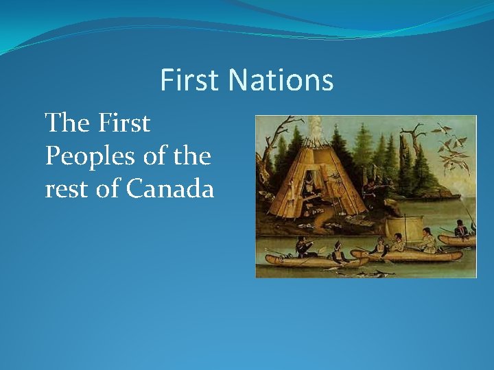 First Nations The First Peoples of the rest of Canada 