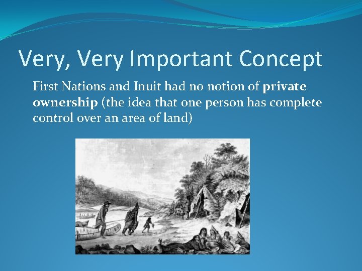 Very, Very Important Concept First Nations and Inuit had no notion of private ownership