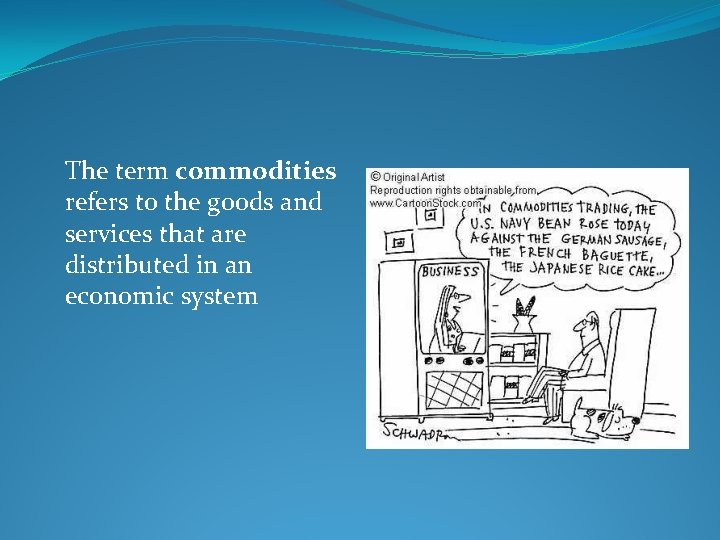 The term commodities refers to the goods and services that are distributed in an