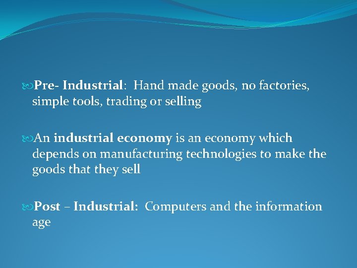  Pre- Industrial: Hand made goods, no factories, simple tools, trading or selling An