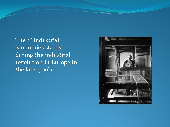 The 1 st industrial economies started during the industrial revolution in Europe in the