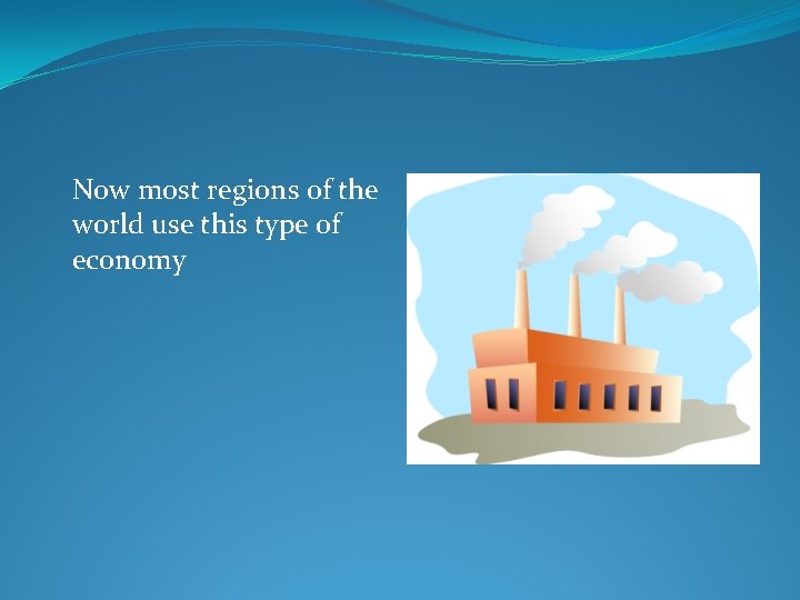 Now most regions of the world use this type of economy 