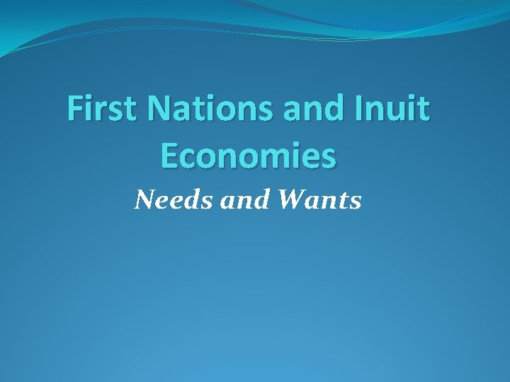 First Nations and Inuit Economies Needs and Wants 