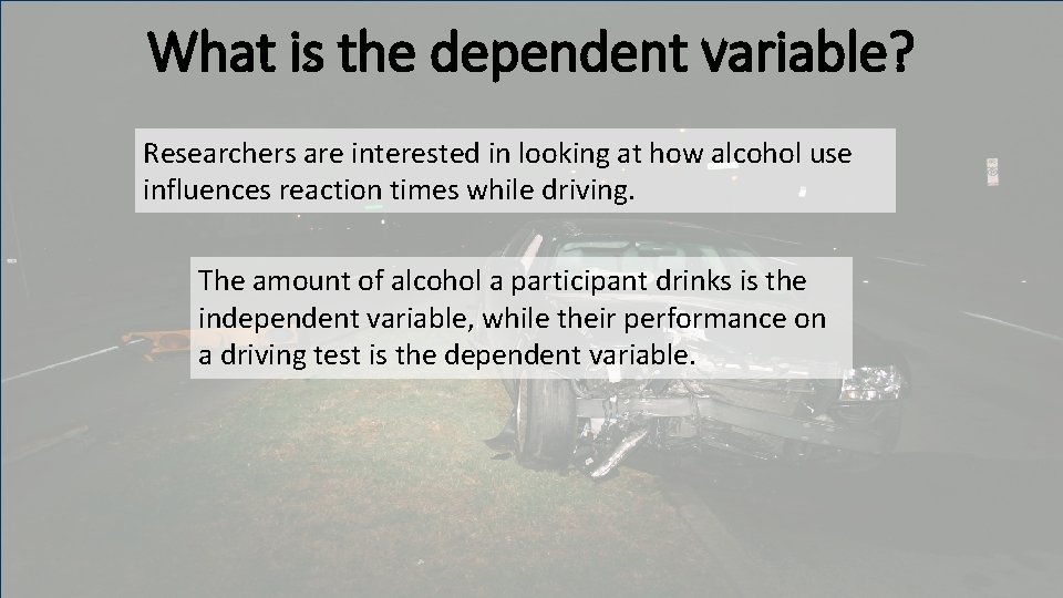 What is the dependent variable? Researchers are interested in looking at how alcohol use