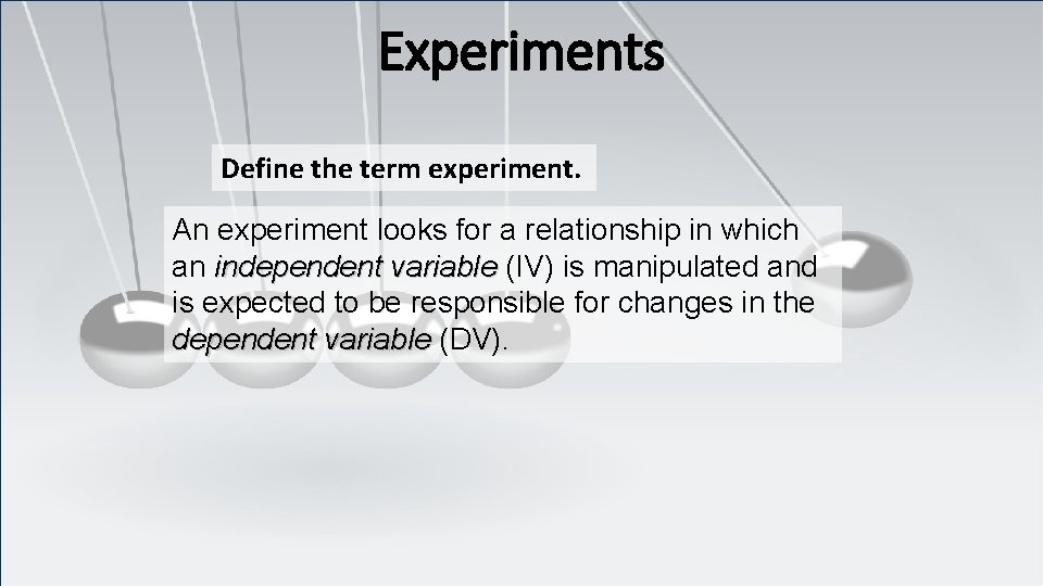 Experiments Define the term experiment. An experiment looks for a relationship in which an