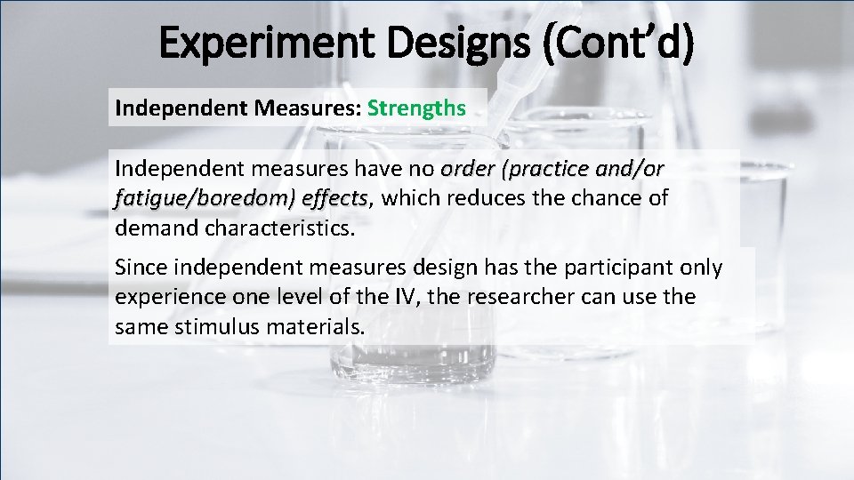 Experiment Designs (Cont’d) Independent Measures: Strengths Independent measures have no order (practice and/or fatigue/boredom)