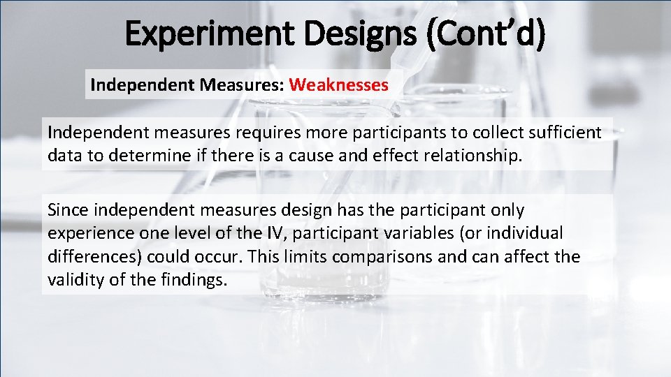 Experiment Designs (Cont’d) Independent Measures: Weaknesses Independent measures requires more participants to collect sufficient