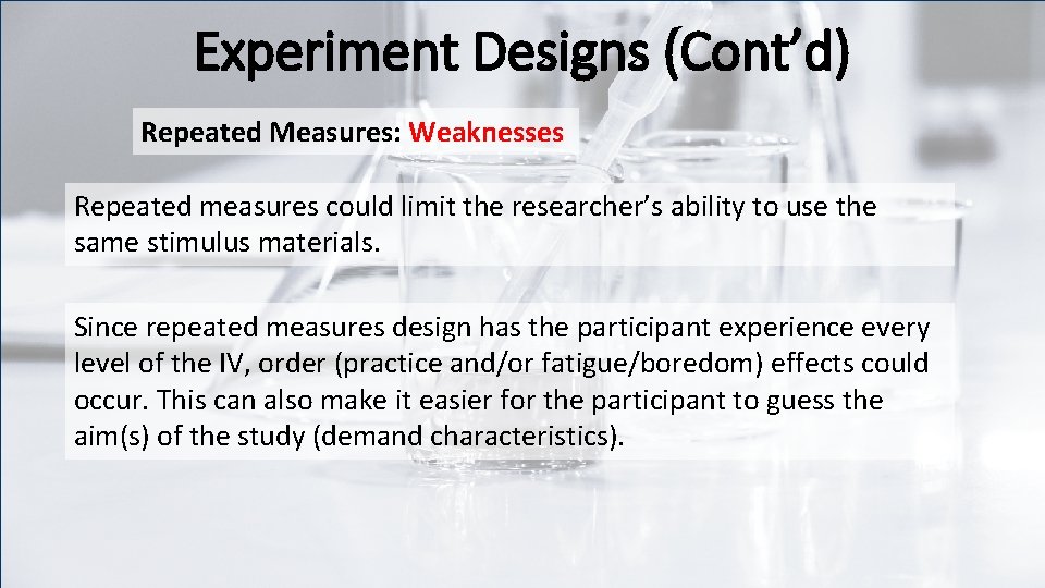 Experiment Designs (Cont’d) Repeated Measures: Weaknesses Repeated measures could limit the researcher’s ability to