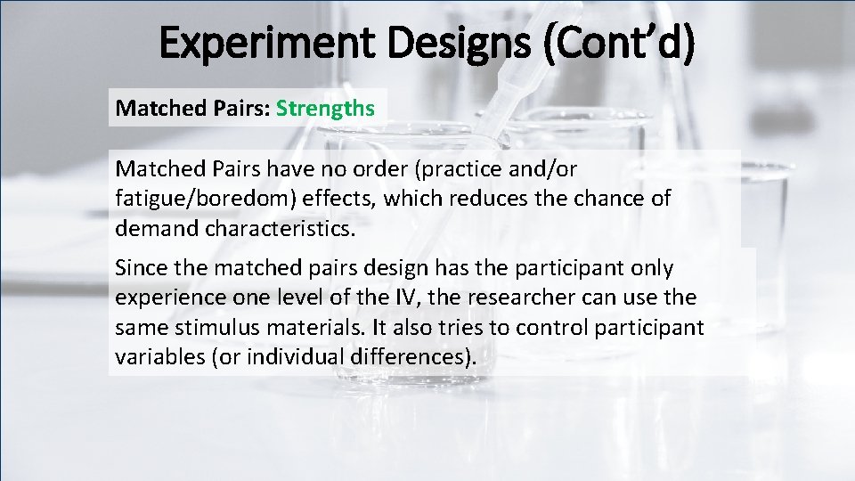 Experiment Designs (Cont’d) Matched Pairs: Strengths Matched Pairs have no order (practice and/or fatigue/boredom)