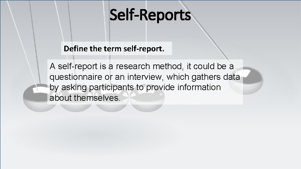 Self-Reports Define the term self-report. A self-report is a research method, it could be