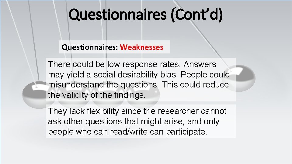 Questionnaires (Cont’d) Questionnaires: Weaknesses There could be low response rates. Answers may yield a