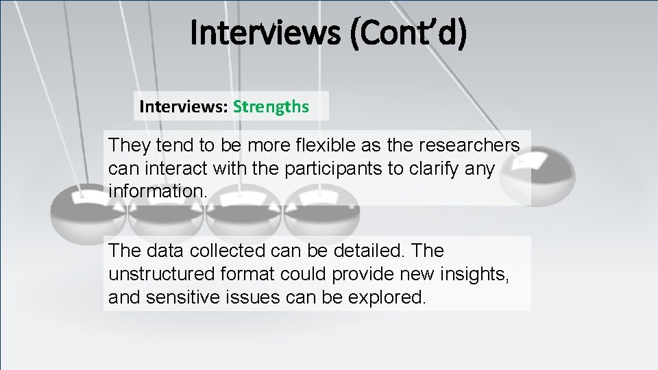 Interviews (Cont’d) Interviews: Strengths They tend to be more flexible as the researchers can