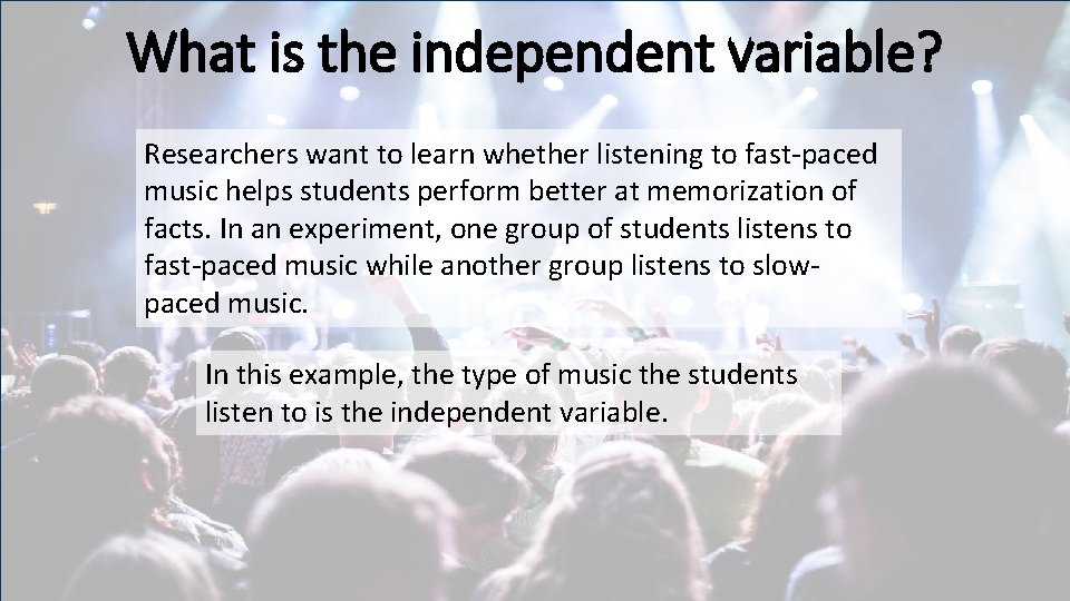 What is the independent variable? Researchers want to learn whether listening to fast-paced music