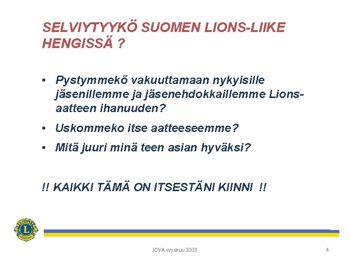 SELVIYTYYKÖ SUOMEN LIONS-LIIKE HENGISSÄ ? • Pystymmekö vakuuttamaan nykyisille jäsenillemme ja jäsenehdokkaillemme Lionsaatteen ihanuuden?