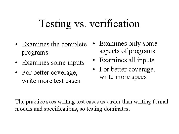 Testing vs. verification • Examines the complete • Examines only some aspects of programs