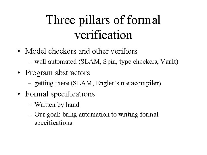 Three pillars of formal verification • Model checkers and other verifiers – well automated